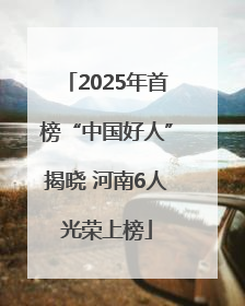2025年首榜“中国好人”揭晓 河南6人光荣上榜