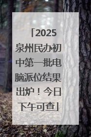 2025泉州民办初中第一批电脑派位结果出炉！今日下午可查