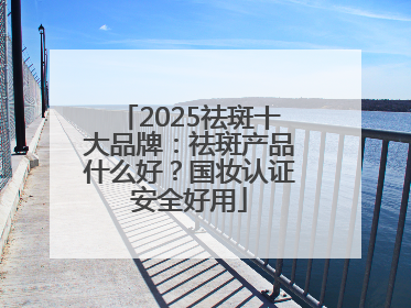 2025祛斑十大品牌：祛斑产品什么好？国妆认证安全好用