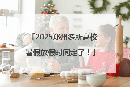 2025郑州多所高校暑假放假时间定了！