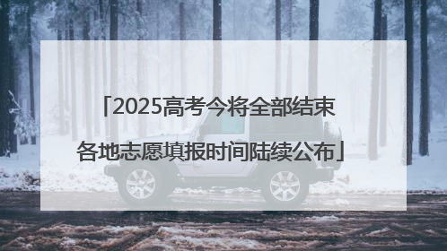 2025高考今将全部结束 各地志愿填报时间陆续公布