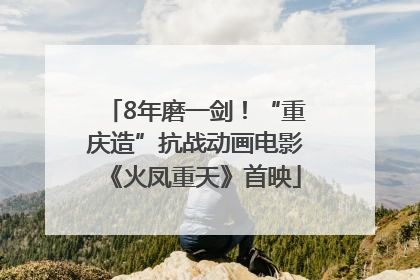 8年磨一剑！“重庆造”抗战动画电影《火凤重天》首映