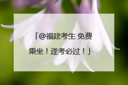 @福建考生 免费乘坐！逢考必过！