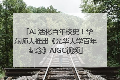 AI 活化百年校史！华东师大推出《光华大学百年纪念》AIGC视频