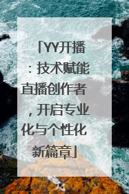 YY开播：技术赋能直播创作者，开启专业化与个性化新篇章